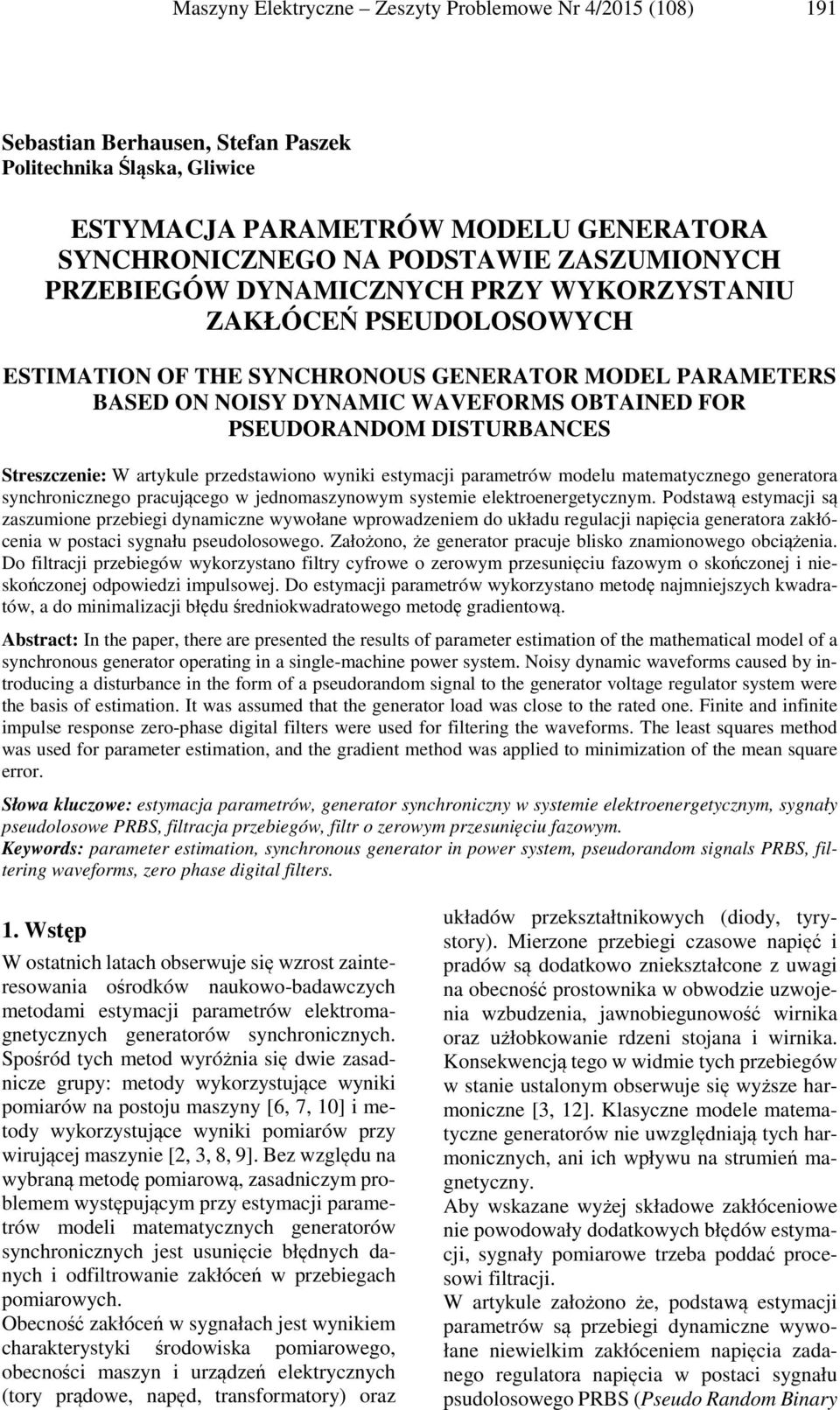 Streszczenie: W artykule przedstawiono wyniki estymacji parametrów modelu matematycznego generatora synchronicznego pracującego w jednomaszynowym systemie elektroenergetycznym.