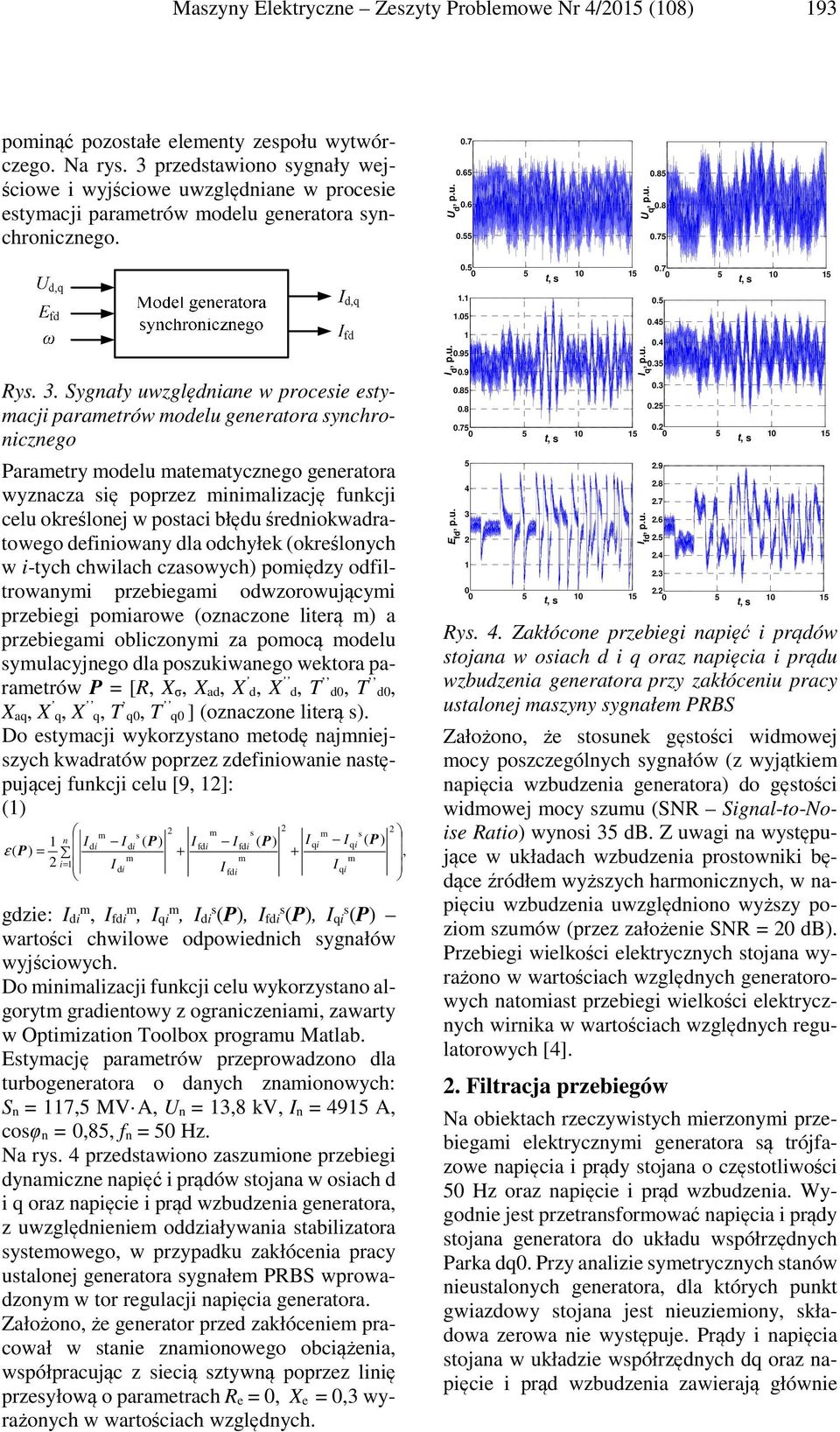 Sygnały uwzględniane w procesie estymacji parametrów modelu generatora synchronicznego Parametry modelu matematycznego generatora wyznacza się poprzez minimalizację funkcji celu określonej w postaci