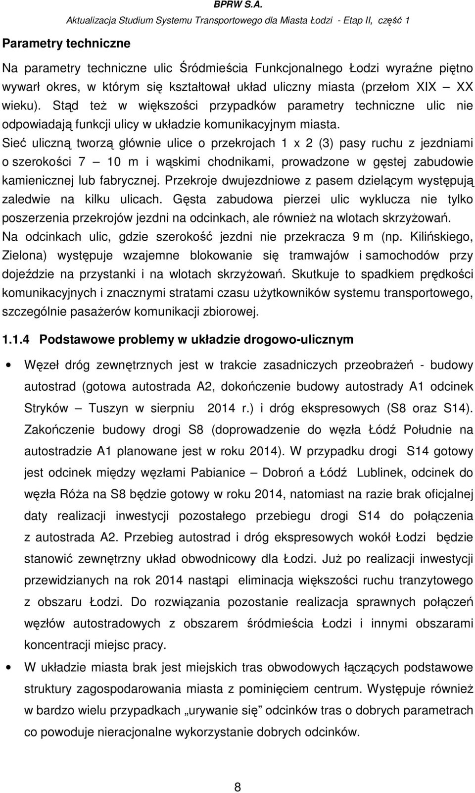 Sieć uliczną tworzą głównie ulice o przekrojach 1 x 2 (3) pasy ruchu z jezdniami o szerokości 7 10 m i wąskimi chodnikami, prowadzone w gęstej zabudowie kamienicznej lub fabrycznej.