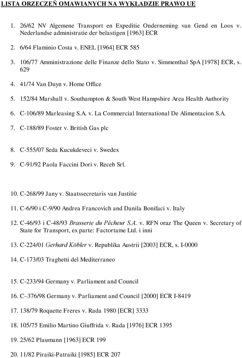 Southampton & South West Hampshire Area Health Authority 6. C-106/89 Marleasing S.A. v. La Commercial International De Alimentacion S.A. 7. C-188/89 Foster v. British Gas plc 8.