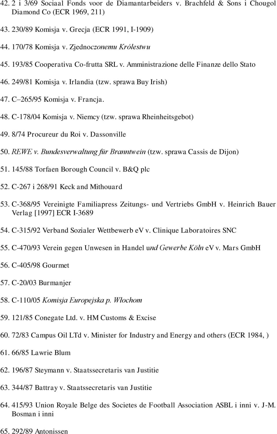 C-178/04 Komisja v. Niemcy (tzw. sprawa Rheinheitsgebot) 49. 8/74 Procureur du Roi v. Dassonville 50. REWE v. Bundesverwaltung für Branntwein (tzw. sprawa Cassis de Dijon) 51.