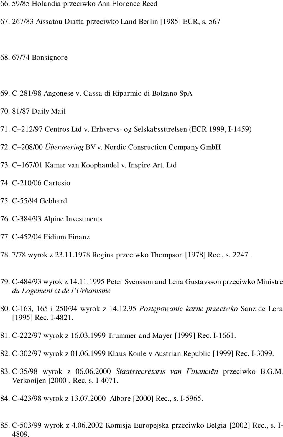 Inspire Art. Ltd 74. C-210/06 Cartesio 75. C-55/94 Gebhard 76. C-384/93 Alpine Investments 77. C-452/04 Fidium Finanz 78. 7/78 wyrok z 23.11.1978 Regina przeciwko Thompson [1978] Rec., s. 2247. 79.