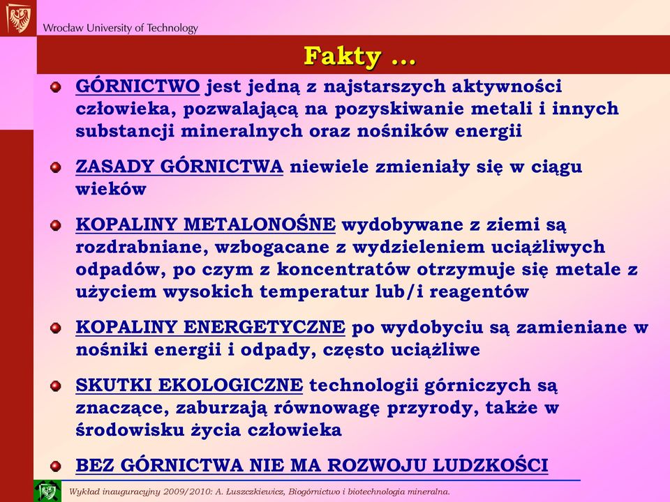 GÓRNICTWA niewiele zmieniały się w ciągu wieków KOPALINY METALONOŚNE wydobywane z ziemi są rozdrabniane, wzbogacane z wydzieleniem uciążliwych odpadów, po czym z