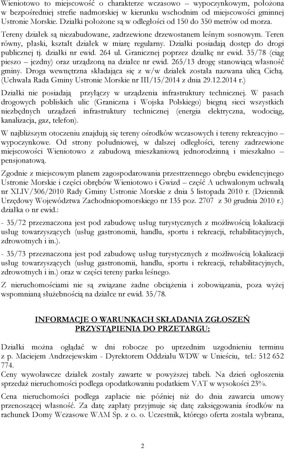 Działki posiadają dostęp do drogi publicznej tj. działki nr ewid. 264 ul. Granicznej poprzez działkę nr ewid. 35/78 (ciąg pieszo jezdny) oraz urządzoną na działce nr ewid.