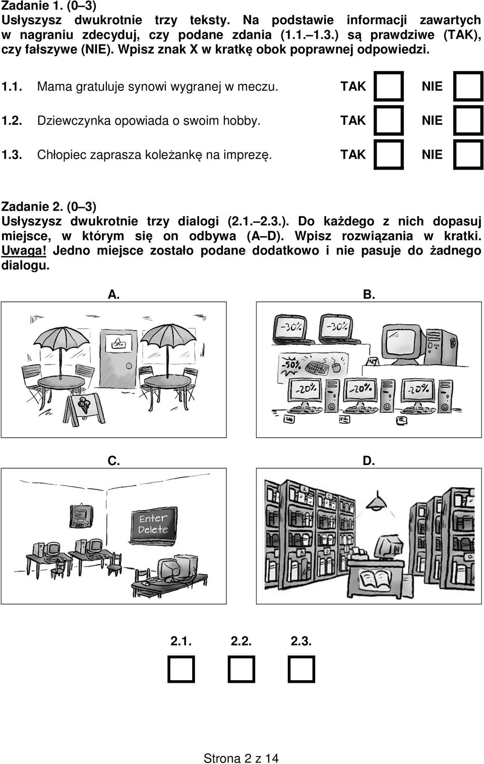 Chłopiec zaprasza koleżankę na imprezę. TAK NIE Zadanie 2. (0 3) Usłyszysz dwukrotnie trzy dialogi (2.1. 2.3.). Do każdego z nich dopasuj miejsce, w którym się on odbywa (A D).