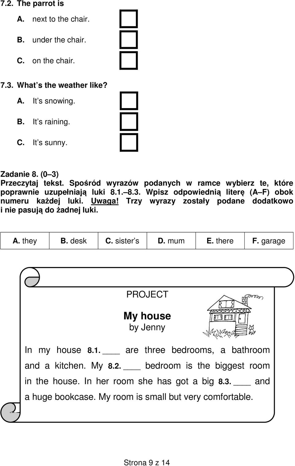 Trzy wyrazy zostały podane dodatkowo i nie pasują do żadnej luki. A. they B. desk C. sister s D. mum E. there F. garage PROJECT My house by Jenny In my house 8.1.