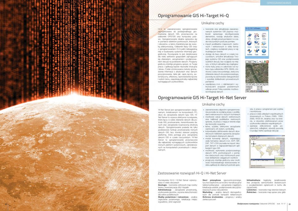 Odbiornik klasy GIS wraz z oprogramowaniem Hi-Q pełni niebagatelną rolę w budowaniu systemów informacji geograficznej.