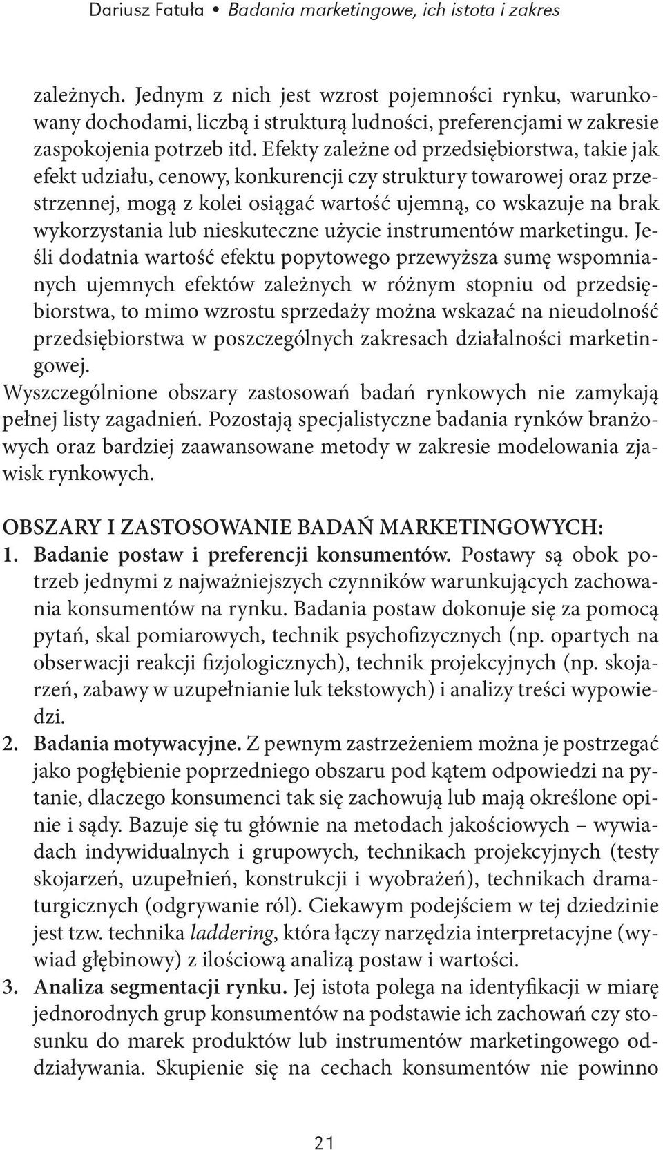 Efekty zależne od przedsiębiorstwa, takie jak efekt udziału, cenowy, konkurencji czy struktury towarowej oraz przestrzennej, mogą z kolei osiągać wartość ujemną, co wskazuje na brak wykorzystania lub