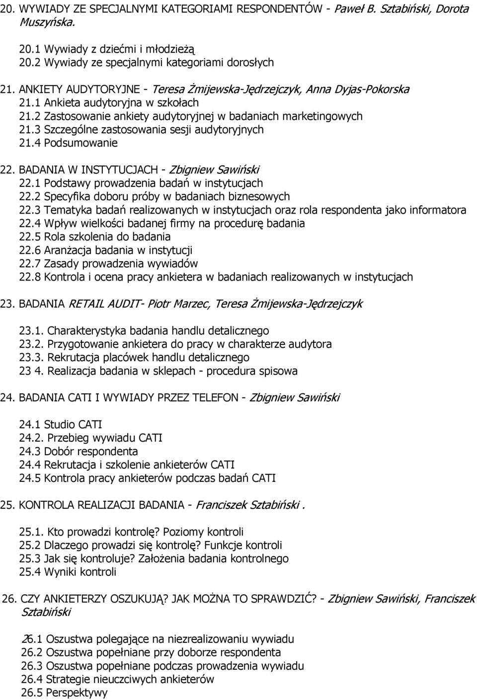 3 Szczególne zastosowania sesji audytoryjnych 21.4 Podsumowanie 22. BADANIA W INSTYTUCJACH - Zbigniew Sawiński 22.1 Podstawy prowadzenia badań w instytucjach 22.