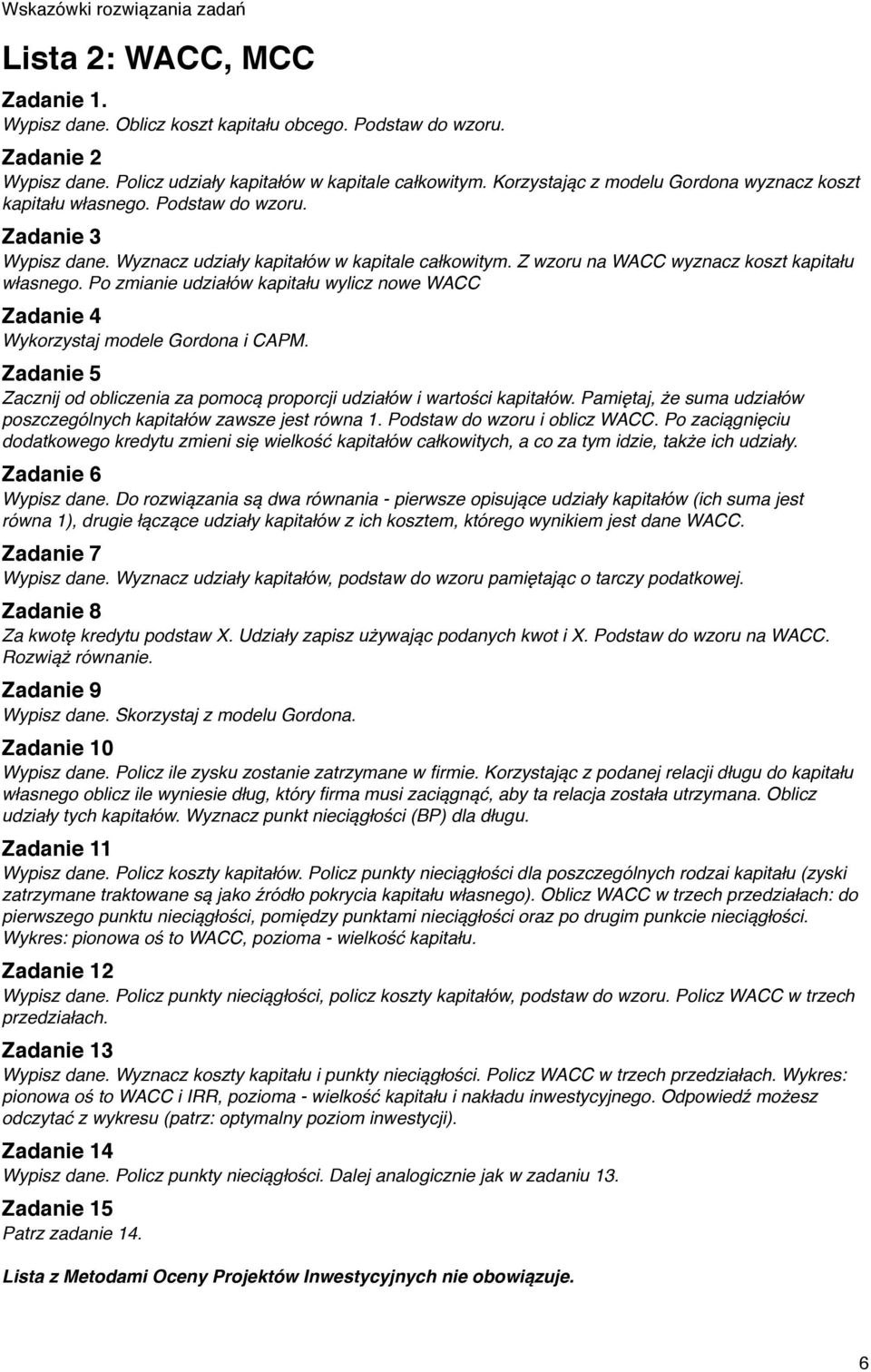 Po zmianie udziałów kapitału wylicz nowe WACC Zadanie 4 Wykorzystaj modele Gordona i CAPM. Zadanie 5 Zacznij od obliczenia za pomocą proporcji udziałów i wartości kapitałów.