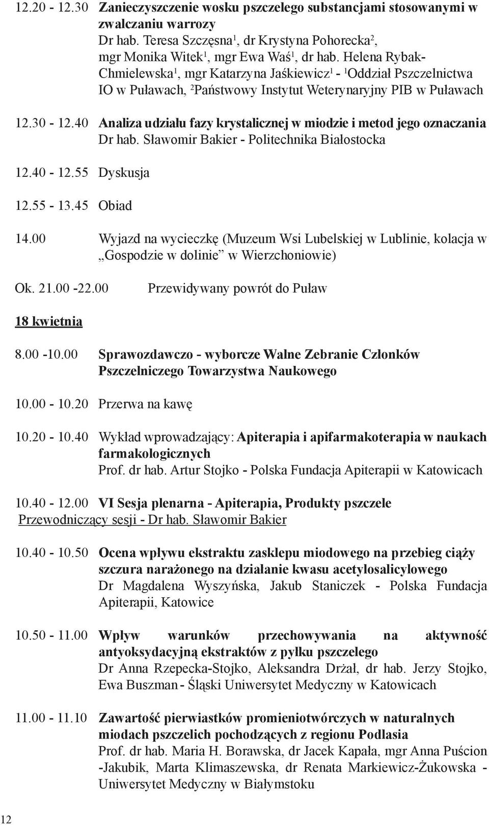 40 Analiza udziału fazy krystalicznej w miodzie i metod jego oznaczania Dr hab. Sławomir Bakier - Politechnika Białostocka 12.40-12.55 Dyskusja 12.55-13.45 Obiad 14.
