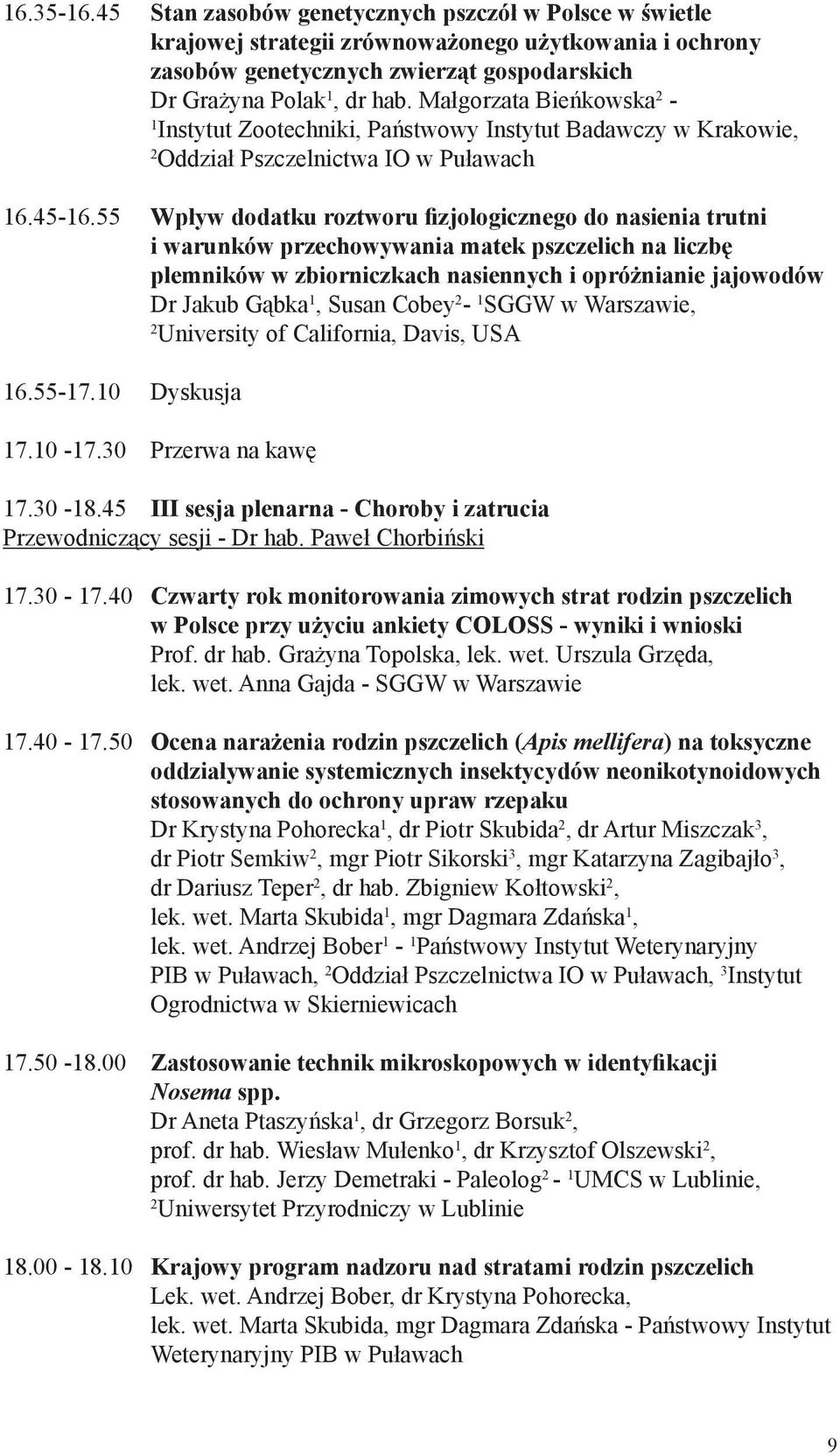 55 Wpływ dodatku roztworu fizjologicznego do nasienia trutni i warunków przechowywania matek pszczelich na liczbę plemników w zbiorniczkach nasiennych i opróżnianie jajowodów Dr Jakub Gąbka 1, Susan