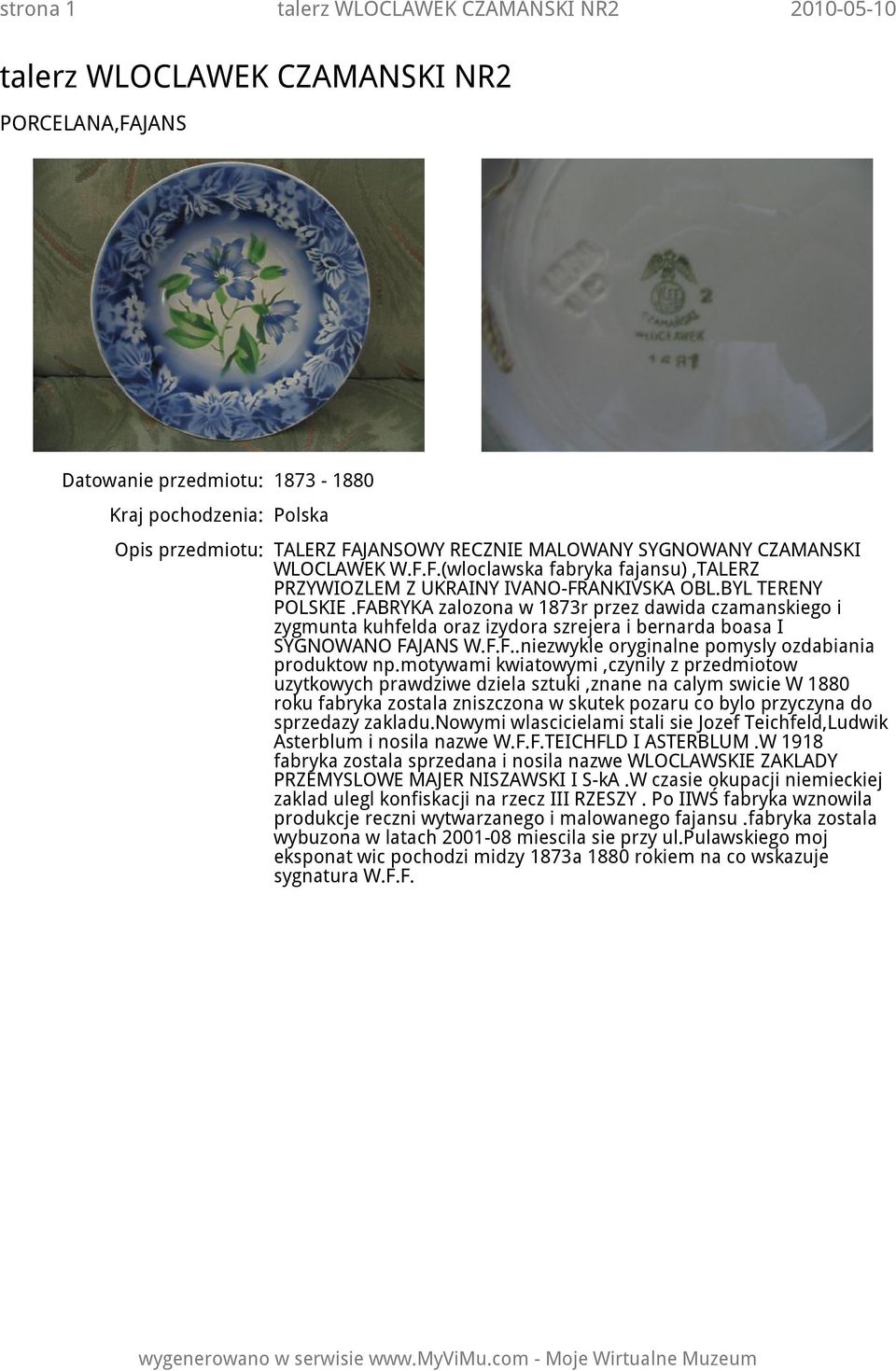 FABRYKA zalozona w 1873r przez dawida czamanskiego i zygmunta kuhfelda oraz izydora szrejera i bernarda boasa I SYGNOWANO FAJANS W.F.F..niezwykle oryginalne pomysly ozdabiania produktow np.