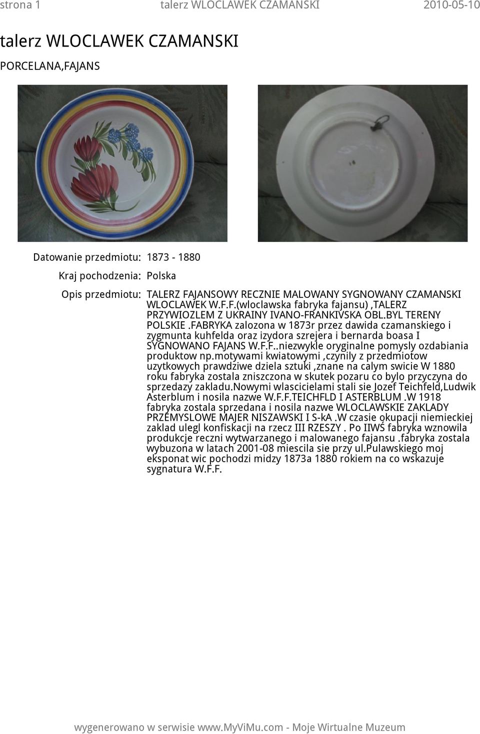 FABRYKA zalozona w 1873r przez dawida czamanskiego i zygmunta kuhfelda oraz izydora szrejera i bernarda boasa I SYGNOWANO FAJANS W.F.F..niezwykle oryginalne pomysly ozdabiania produktow np.