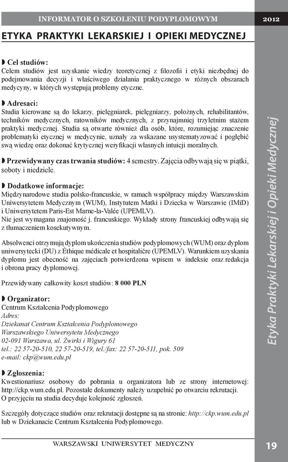 Adresaci: Studia kierowane są do lekarzy, pielęgniarek, pielęgniarzy, położnych, rehabilitantów, techników medycznych, ratowników medycznych, z przynajmniej trzyletnim stażem praktyki medycznej.