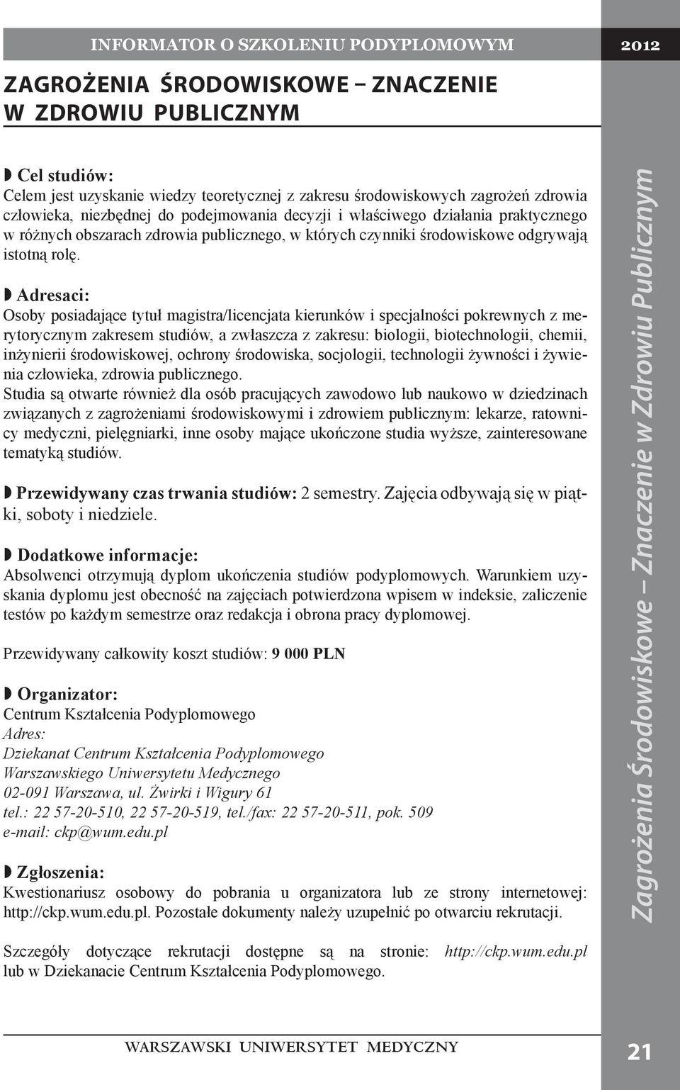 Adresaci: Osoby posiadające tytuł magistra/licencjata kierunków i specjalności pokrewnych z merytorycznym zakresem studiów, a zwłaszcza z zakresu: biologii, biotechnologii, chemii, inżynierii