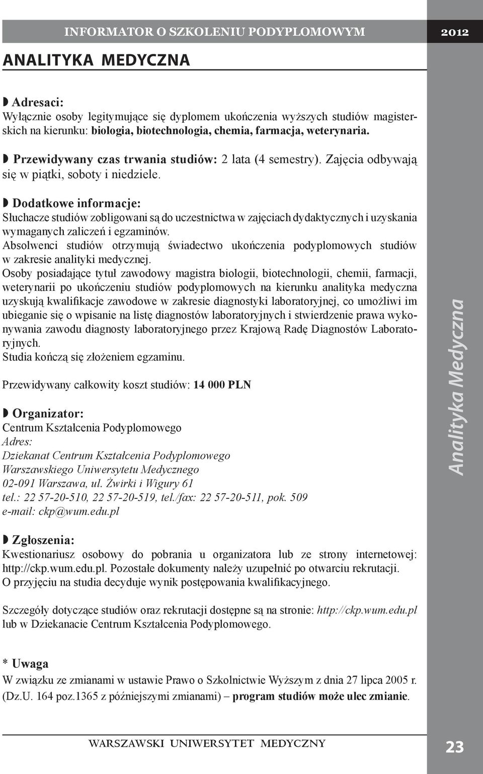 Dodatkowe informacje: Słuchacze studiów zobligowani są do uczestnictwa w zajęciach dydaktycznych i uzyskania wymaganych zaliczeń i egzaminów.