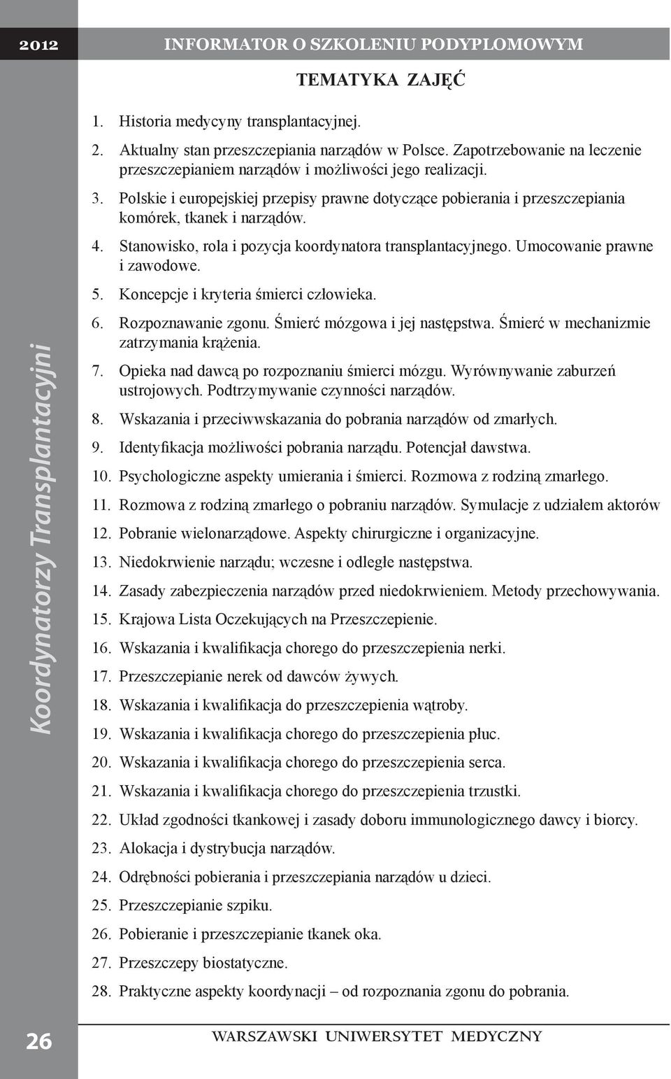 Stanowisko, rola i pozycja koordynatora transplantacyjnego. Umocowanie prawne i zawodowe. 5. Koncepcje i kryteria śmierci człowieka. 6. Rozpoznawanie zgonu. Śmierć mózgowa i jej następstwa.