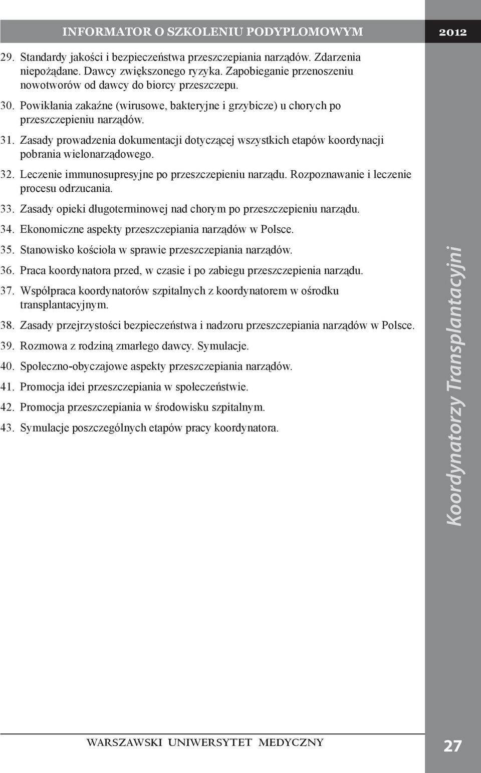 Leczenie immunosupresyjne po przeszczepieniu narządu. Rozpoznawanie i leczenie procesu odrzucania. 33. Zasady opieki długoterminowej nad chorym po przeszczepieniu narządu. 34.