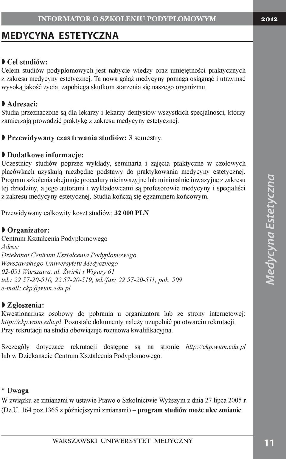 Adresaci: Studia przeznaczone są dla lekarzy i lekarzy dentystów wszystkich specjalności, którzy zamierzają prowadzić praktykę z zakresu medycyny estetycznej.