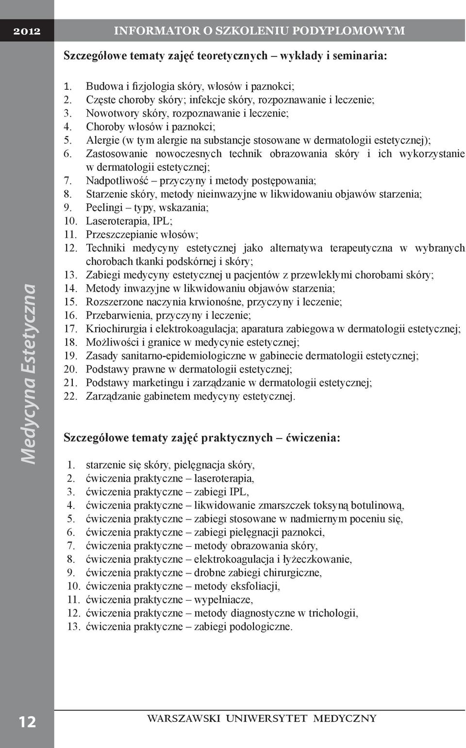 Alergie (w tym alergie na substancje stosowane w dermatologii estetycznej); 6. Zastosowanie nowoczesnych technik obrazowania skóry i ich wykorzystanie w dermatologii estetycznej; 7.