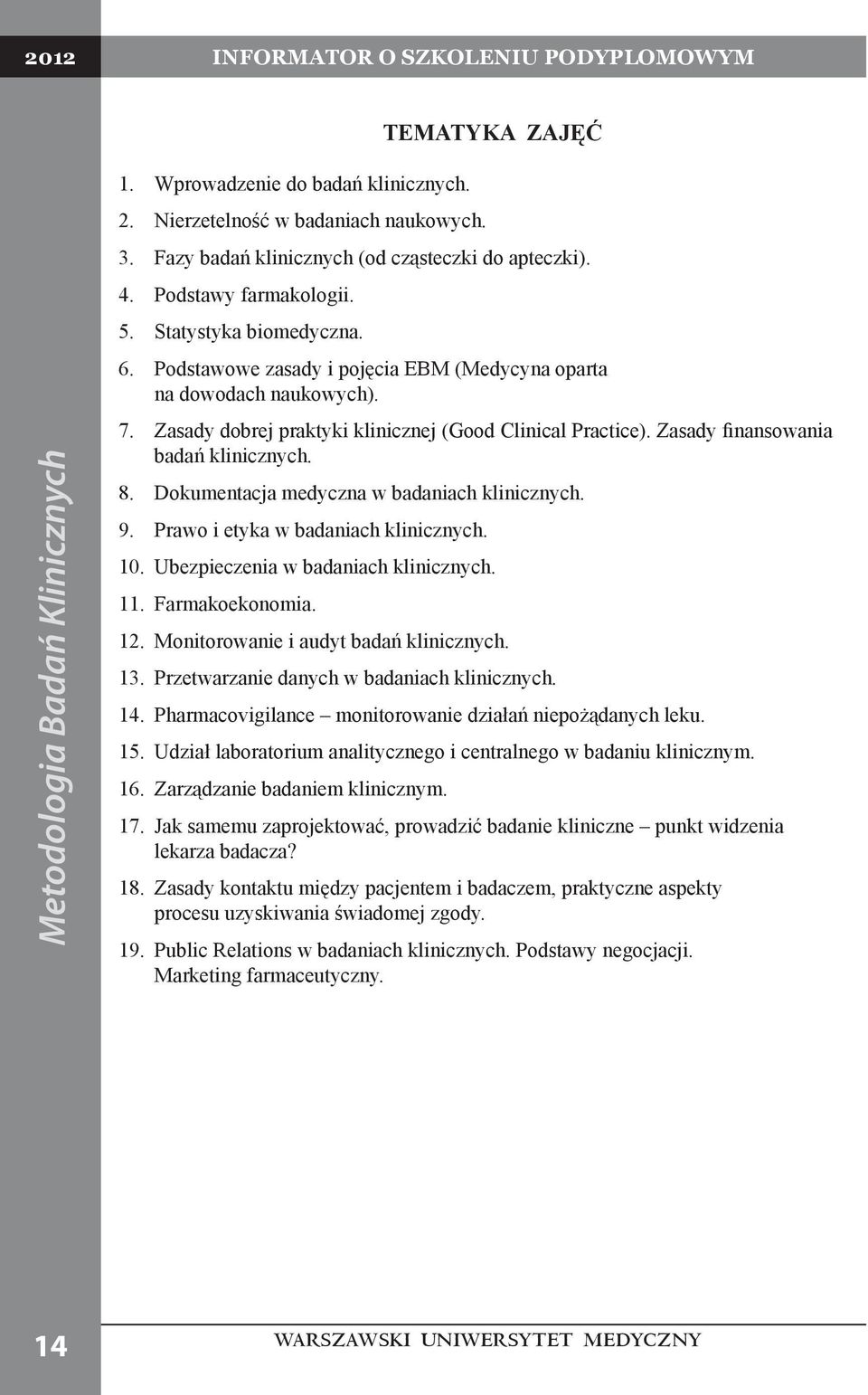 Podstawowe zasady i pojęcia EBM (Medycyna oparta na dowodach naukowych). Zasady dobrej praktyki klinicznej (Good Clinical Practice). Zasady finansowania badań klinicznych.
