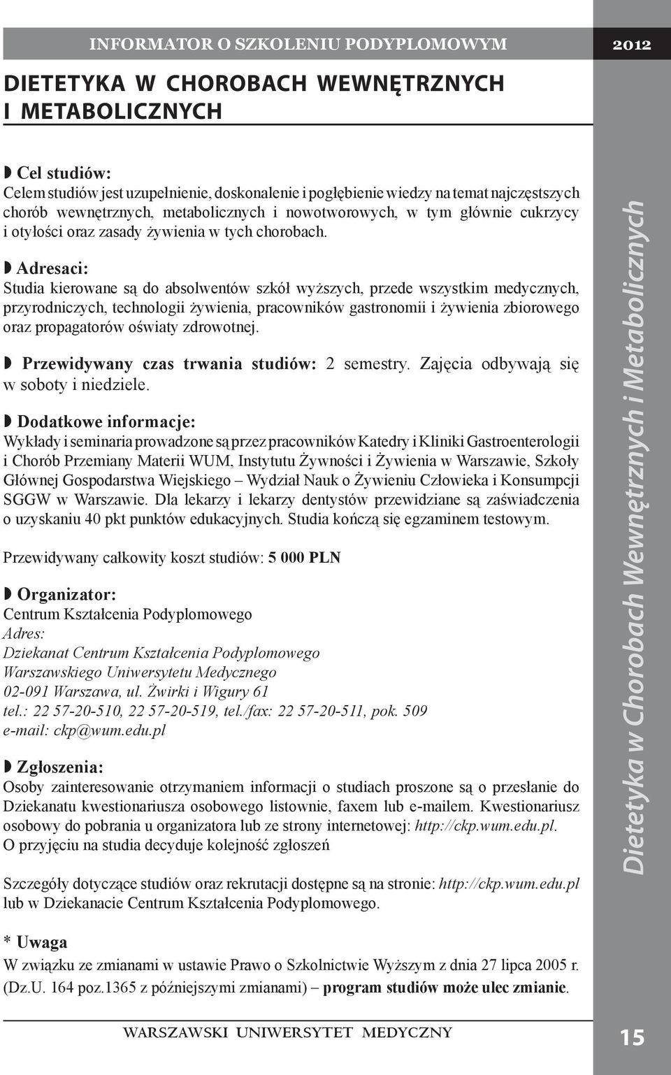 Adresaci: Studia kierowane są do absolwentów szkół wyższych, przede wszystkim medycznych, przyrodniczych, technologii żywienia, pracowników gastronomii i żywienia zbiorowego oraz propagatorów oświaty