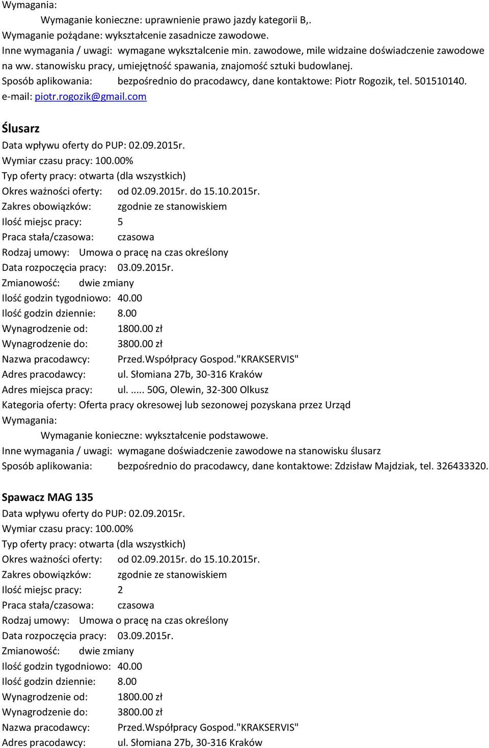 Sposób aplikowania: bezpośrednio do pracodawcy, dane kontaktowe: Piotr Rogozik, tel. 501510140. e-mail: piotr.rogozik@gmail.com Ślusarz Data wpływu oferty do PUP: 02.09.2015r.