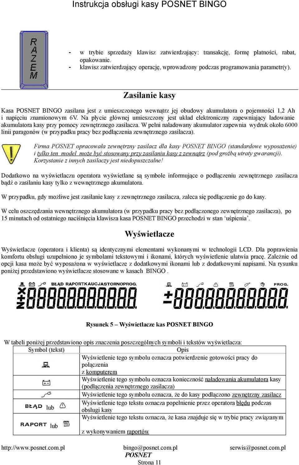 elektroniczny zapewniający ładowanie akumulatora kasy przy pomocy zewnętrznego zasilacza W pełni naładowany akumulator zapewnia wydruk około 6000 linii paragonów (w przypadku pracy bez podłączenia