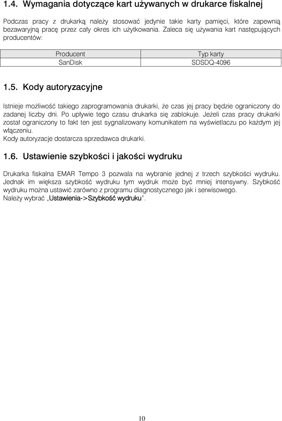 Kody autoryzacyjne Istnieje możliwość takiego zaprogramowania drukarki, że czas jej pracy będzie ograniczony do zadanej liczby dni. Po upływie tego czasu drukarka się zablokuje.