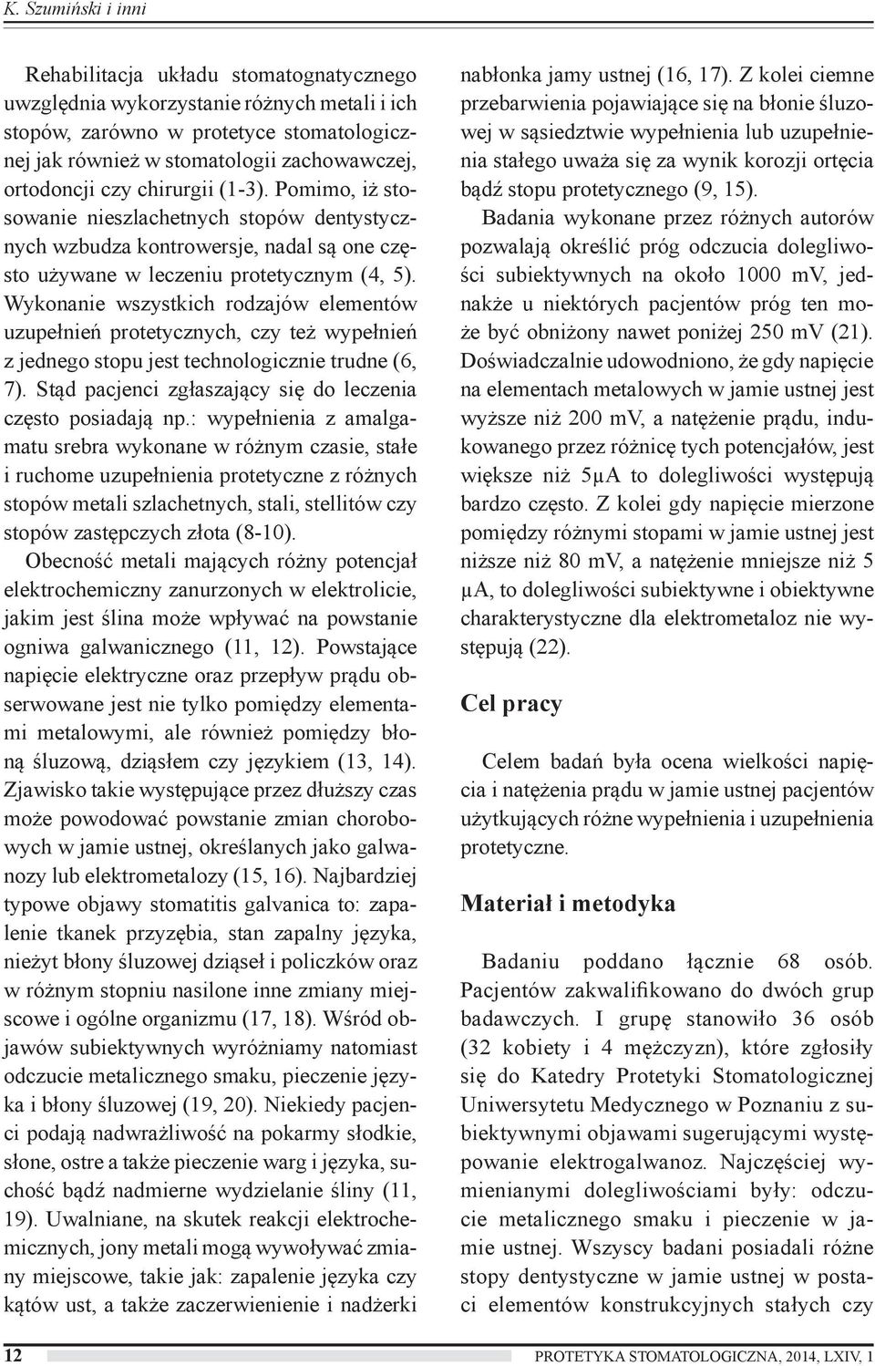 Wykonanie wszystkich rodzajów elementów uzupełnień protetycznych, czy też wypełnień z jednego stopu jest technologicznie trudne (6, 7). Stąd pacjenci zgłaszający się do leczenia często posiadają np.