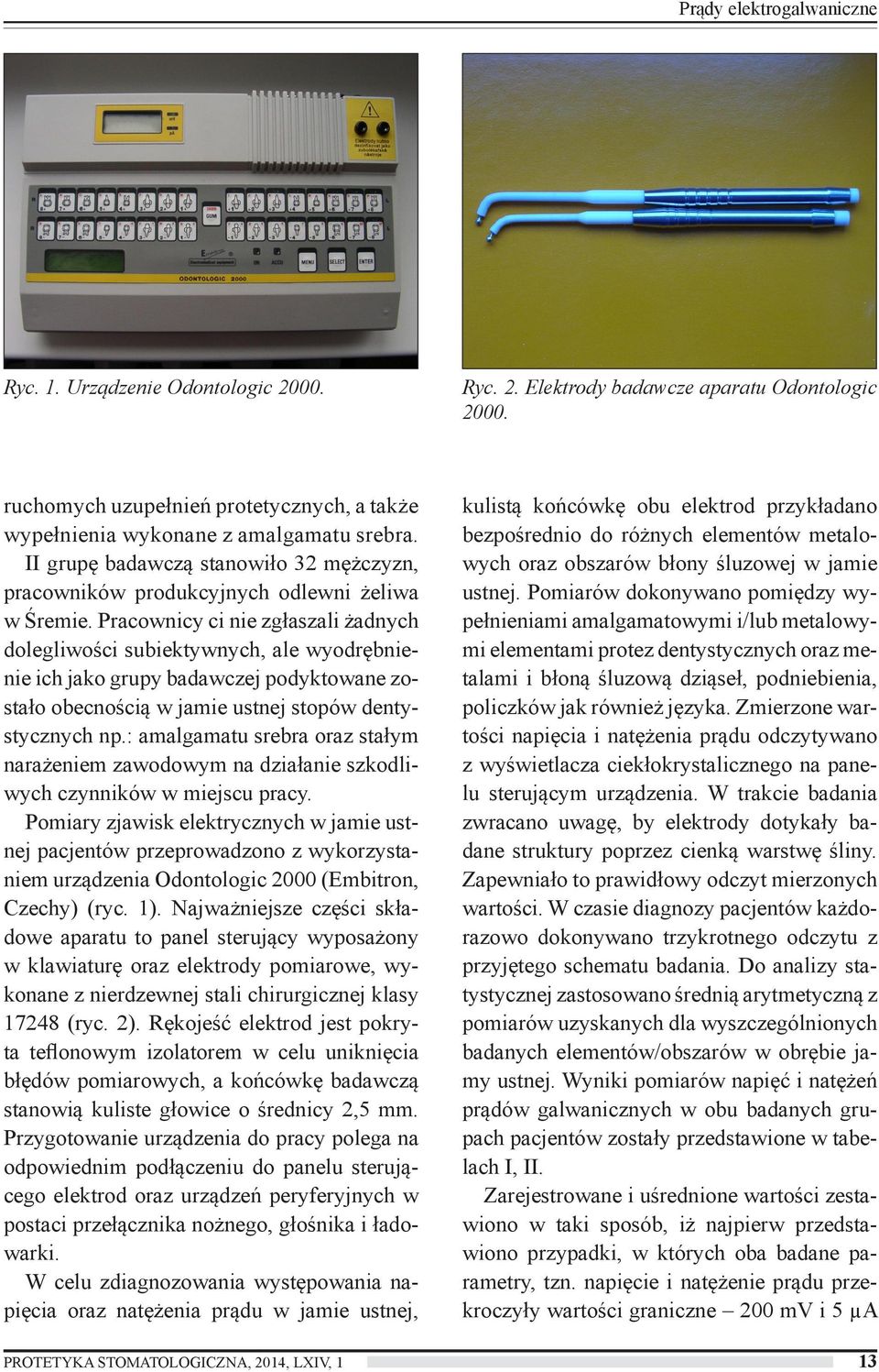 Pracownicy ci nie zgłaszali żadnych dolegliwości subiektywnych, ale wyodrębnienie ich jako grupy badawczej podyktowane zostało obecnością w jamie ustnej stopów dentystycznych np.
