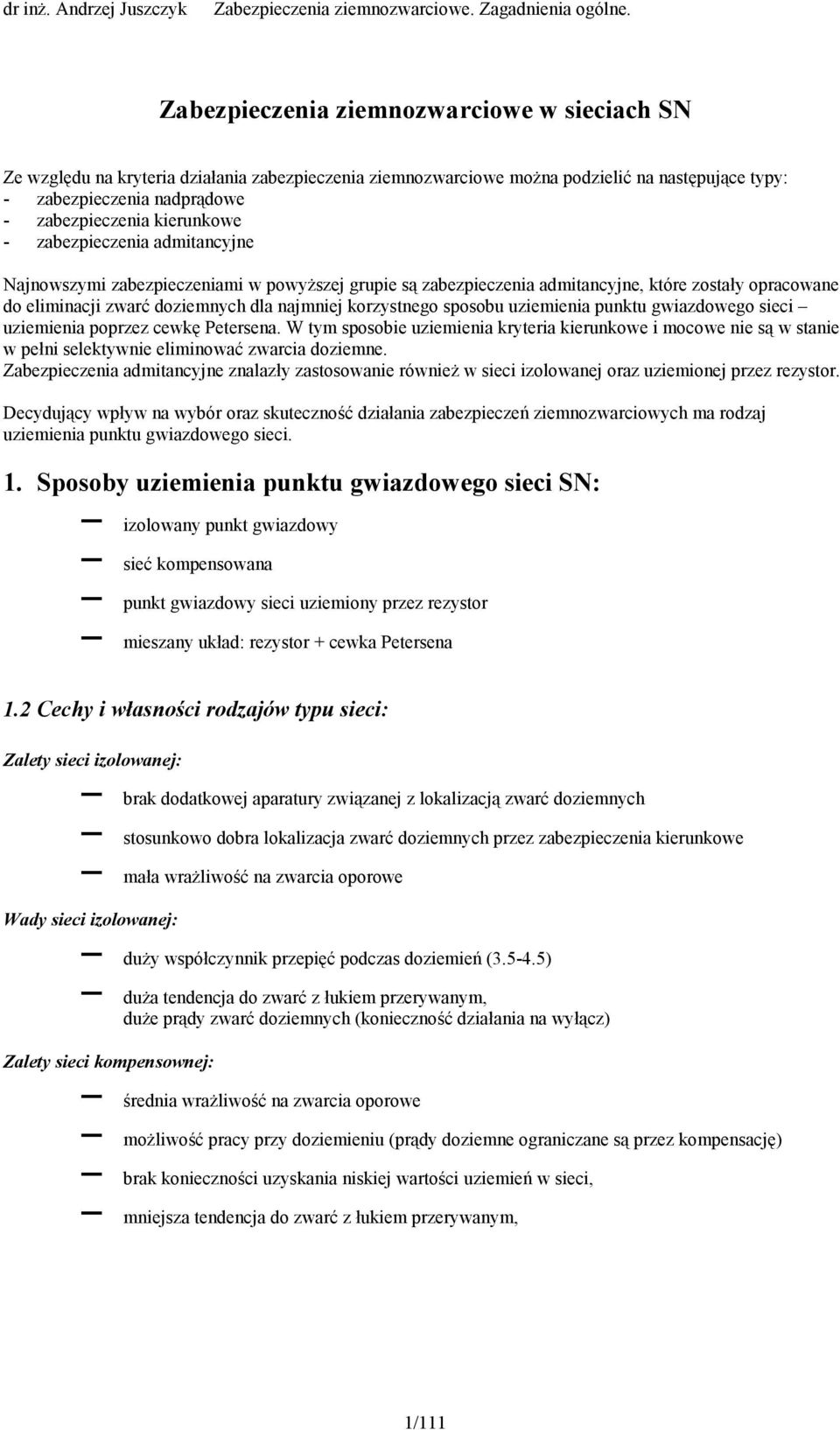 zaezpieczenia admitancyjne Najnowszymi zaezpieczeniami w powyższej grupie są zaezpieczenia admitancyjne, które zostały opracowane do eliminacji zwarć doziemnych dla najmniej korzystnego sposou