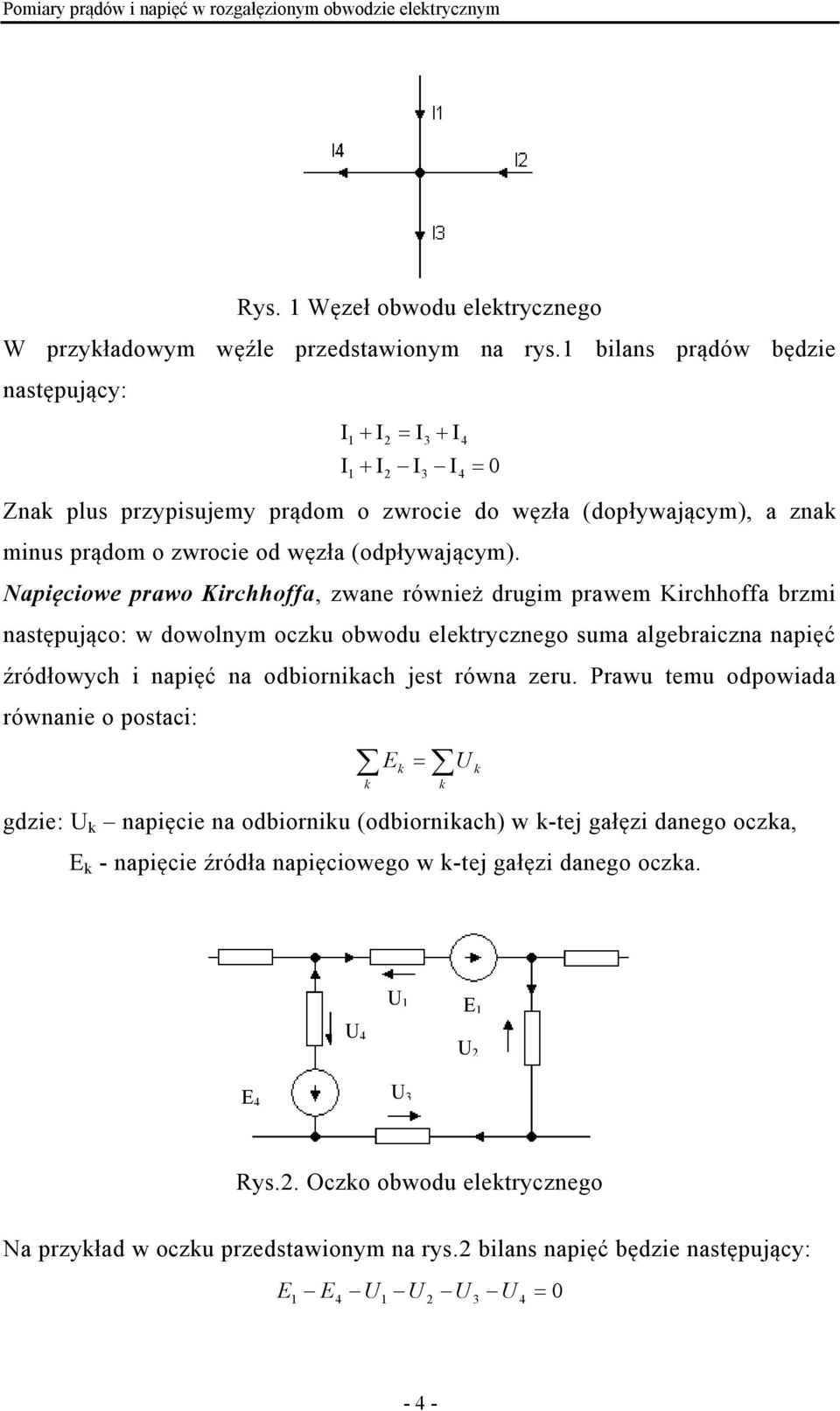 Napięciowe prawo Kirchhoffa, zwane również drugim prawem Kirchhoffa brzmi następująco: w dowolnym oczu obwodu eletrycznego suma algebraiczna napięć źródłowych i napięć na odbiorniach jest równa zeru.