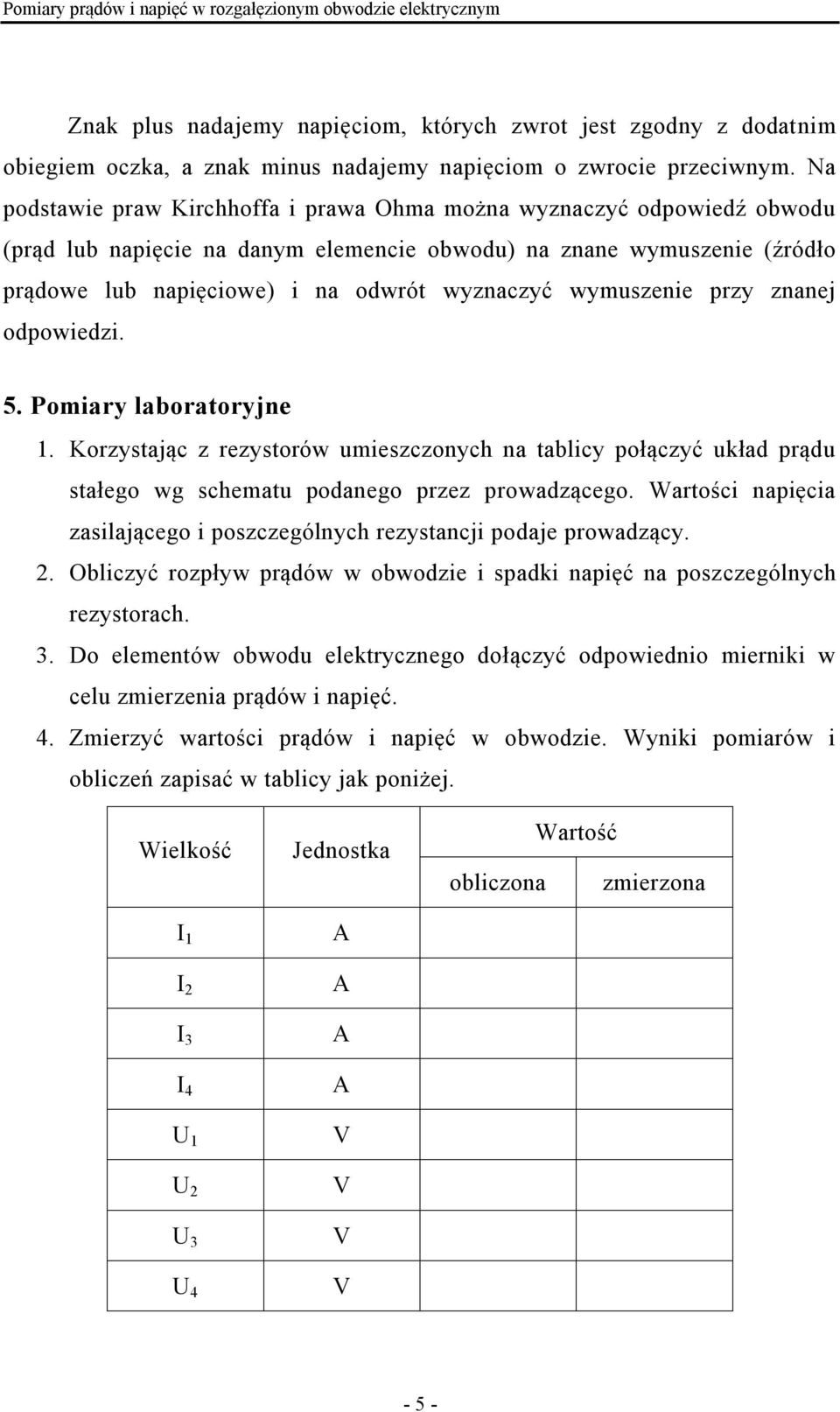 wymuszenie przy znanej odpowiedzi. 5. Pomiary laboratoryjne 1. Korzystając z rezystorów umieszczonych na tablicy połączyć uład prądu stałego wg schematu podanego przez prowadzącego.