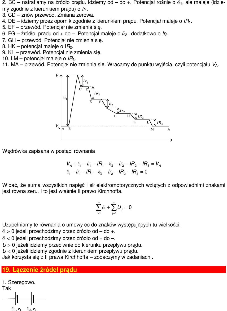 Potencjał nie zmienia się. 8. HK potencjał maleje o. 9. KL przewód. Potencjał nie zmienia się. 0. LM potencjał maleje o 3.. MA przewód. Potencjał nie zmienia się. Wracamy do punktu wyjścia, czyli potencjału V A.