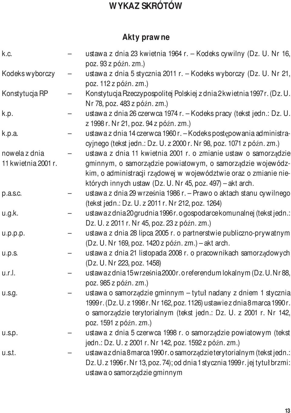 : Dz. U. z 1998 r. Nr 21, poz. 94 z późn. zm.) k.p.a. ustawa z dnia 14 czerwca 1960 r. Kodeks postępowania administracyjnego (tekst jedn.: Dz. U. z 2000 r. Nr 98, poz. 1071 z późn. zm.) nowela z dnia 11 kwietnia 2001 r.