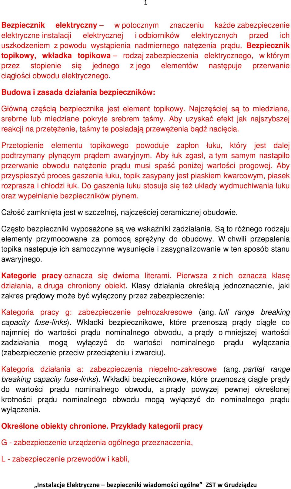 Budowa i zasada działania bezpieczników: Główną częścią bezpiecznika jest element topikowy. Najczęściej są to miedziane, srebrne lub miedziane pokryte srebrem taśmy.