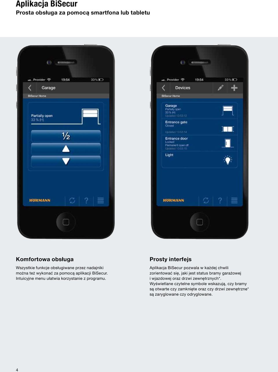 Prosty interfejs Aplikacja BiSecur pozwala w każdej chwili zorientować się, jaki jest status bramy garażowej i wjazdowej oraz