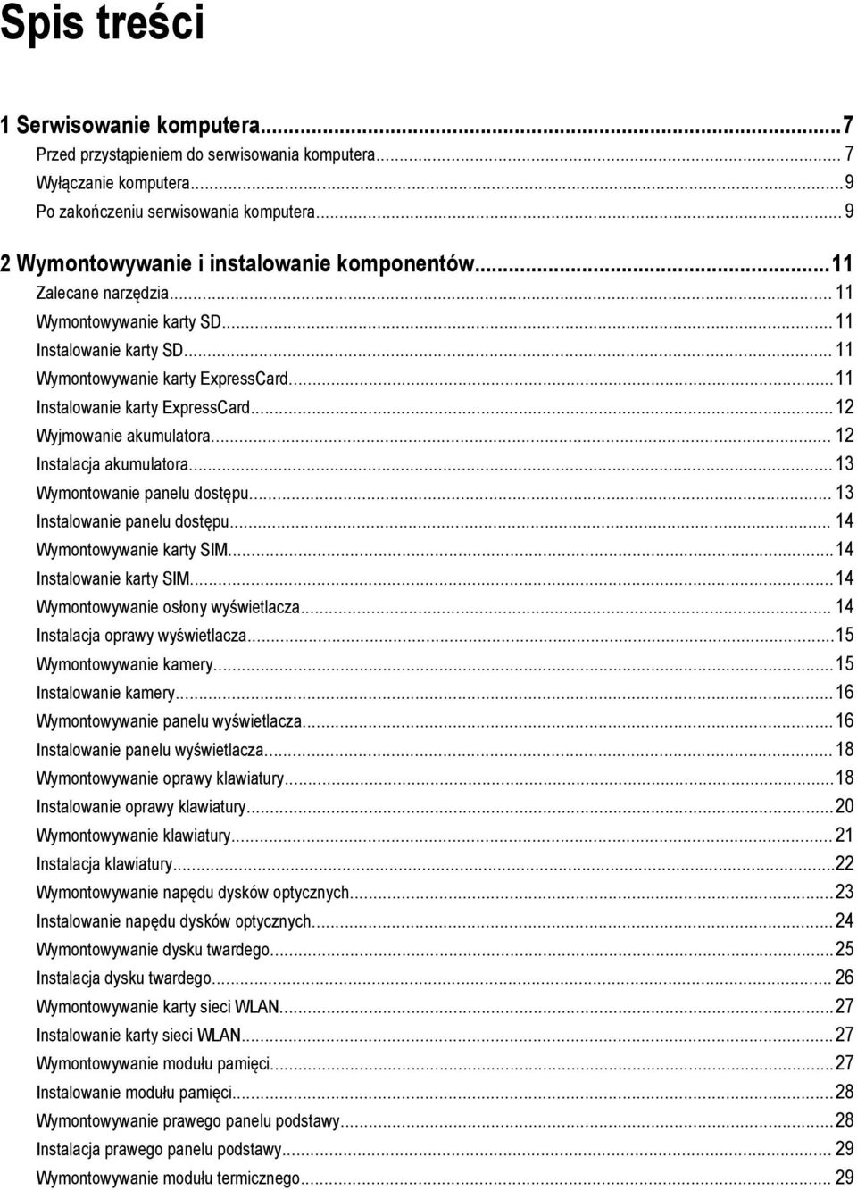 ..11 Instalowanie karty ExpressCard...12 Wyjmowanie akumulatora... 12 Instalacja akumulatora... 13 Wymontowanie panelu dostępu... 13 Instalowanie panelu dostępu... 14 Wymontowywanie karty SIM.