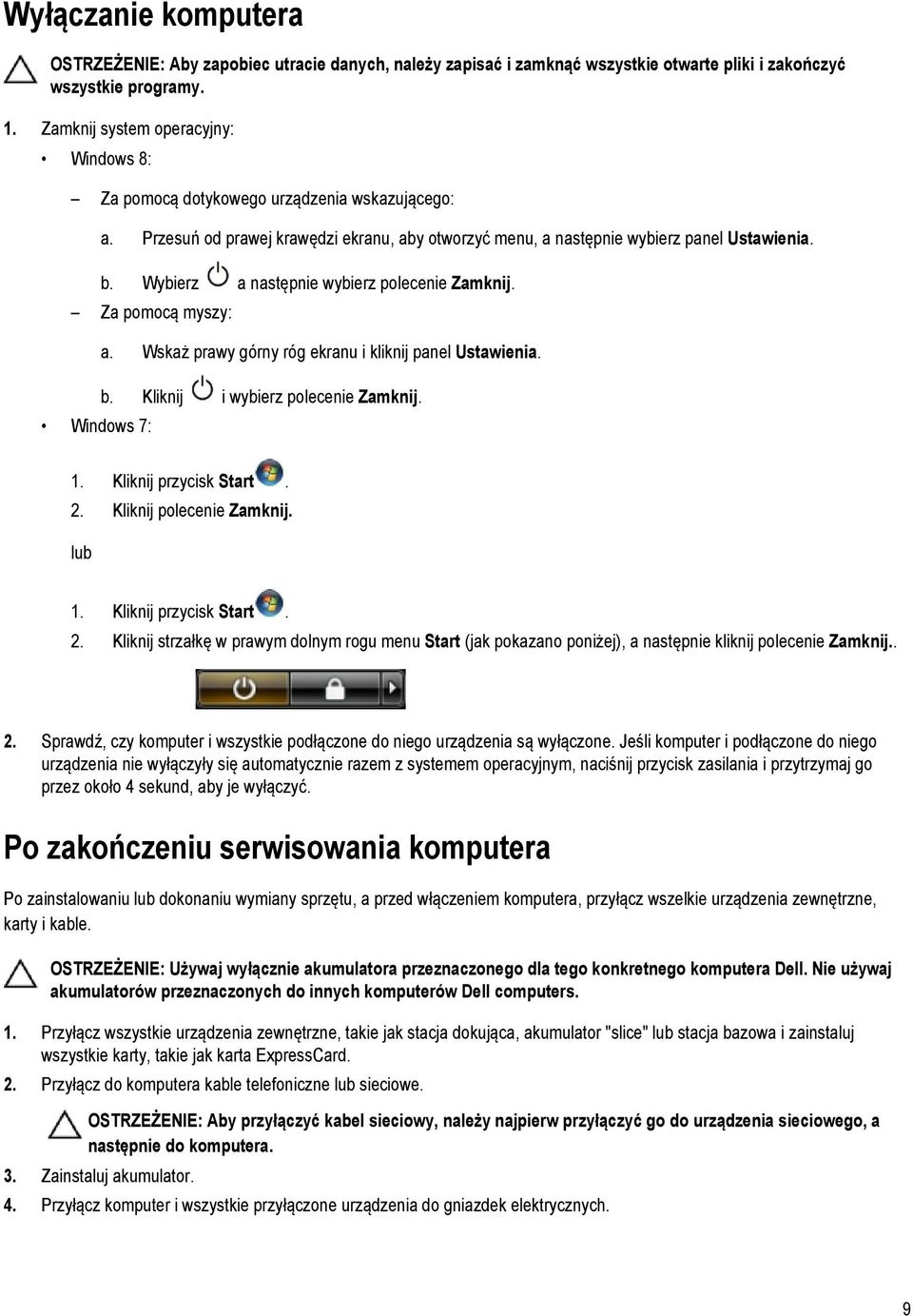 Wybierz a następnie wybierz polecenie Zamknij. Za pomocą myszy: Windows 7: a. Wskaż prawy górny róg ekranu i kliknij panel Ustawienia. b. Kliknij i wybierz polecenie Zamknij. 1.