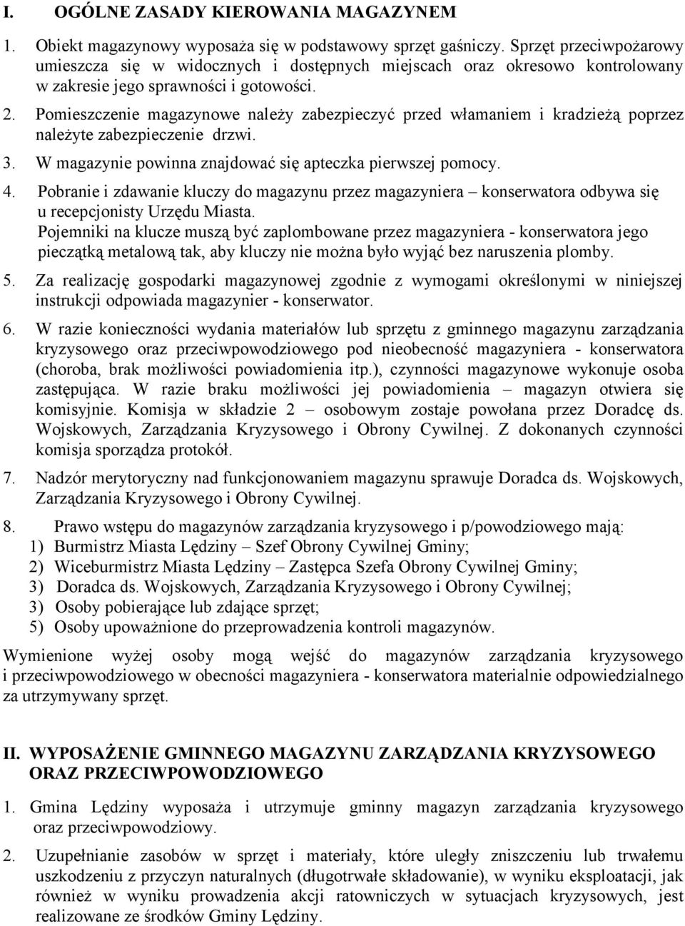 Pomieszczenie magazynowe należy zabezpieczyć przed włamaniem i kradzieżą poprzez należyte zabezpieczenie drzwi. 3. W magazynie powinna znajdować się apteczka pierwszej pomocy. 4.