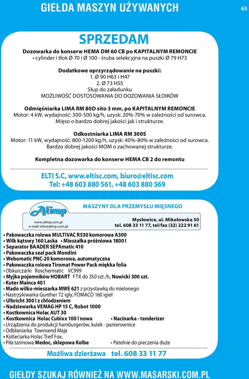 Ø 73 H55 Słup do załadunku MOŻLIWOŚĆ DOSTOSOWANIA DO DOZOWANIA SŁOIKÓW Odmięśniarka LIMA RM 80D sito 3 mm, po KAPITALNYM REMONCIE Motor: 4 kw, wydajność: 300-500 kg/h, uzysk: 20%-70% w zależności od