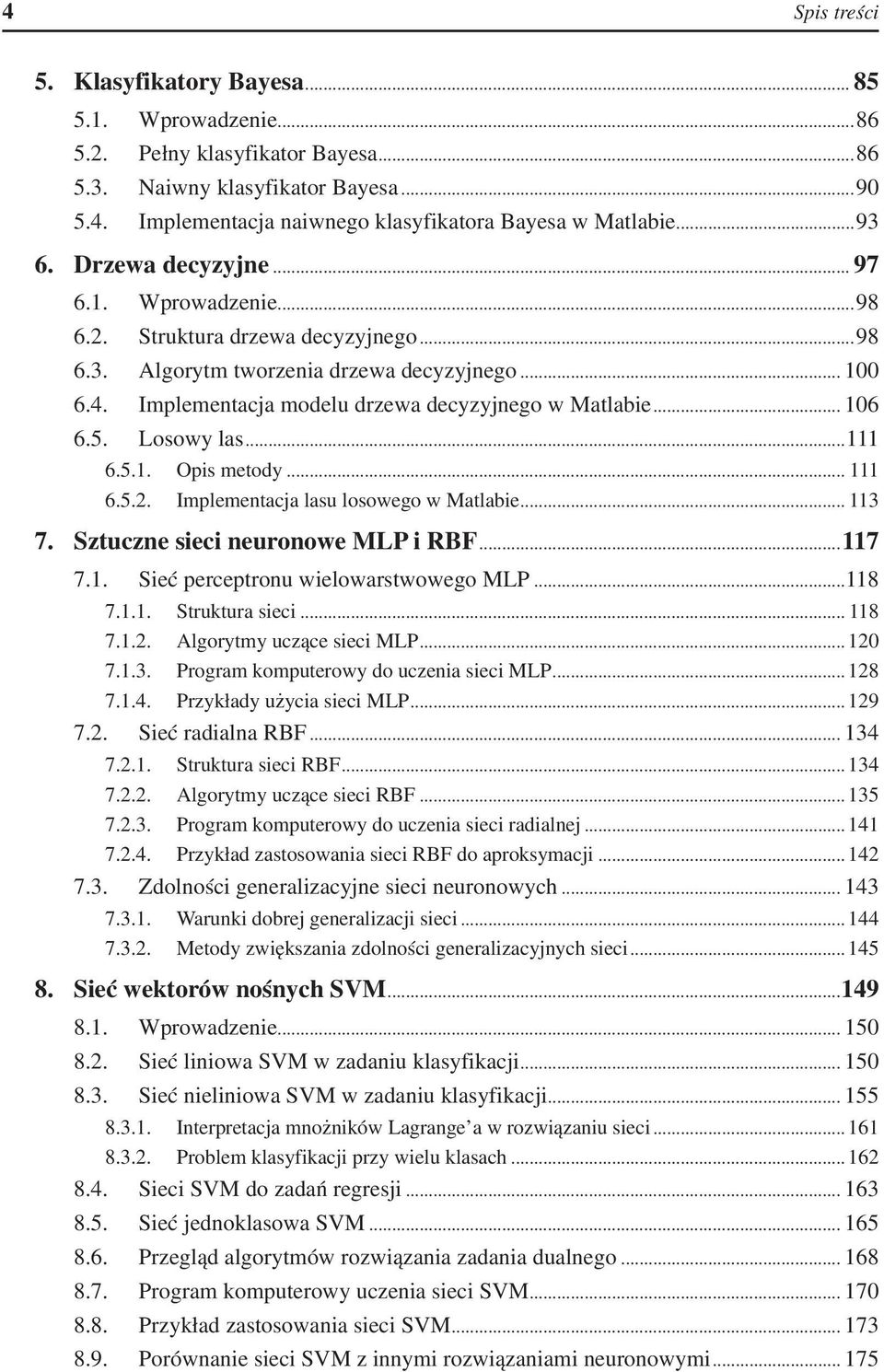 .. 106 6.5. Losowy las...111 6.5.1. Opis metody... 111 6.5.2. Implementacja lasu losowego w Matlabie... 113 7. Sztuczne sieci neuronowe MLP i RBF...117 7.1. Sieć perceptronu wielowarstwowego MLP.