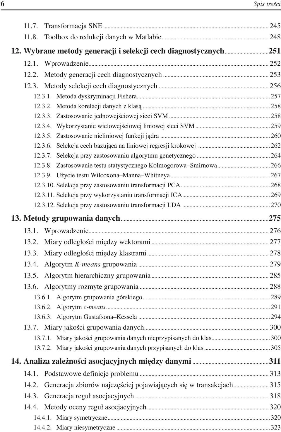 .. 258 12.3.4. Wykorzystanie wielowejściowej liniowej sieci SVM... 259 12.3.5. Zastosowanie nieliniowej funkcji jądra... 260 12.3.6. Selekcja cech bazująca na liniowej regresji krokowej... 262 12.3.7.