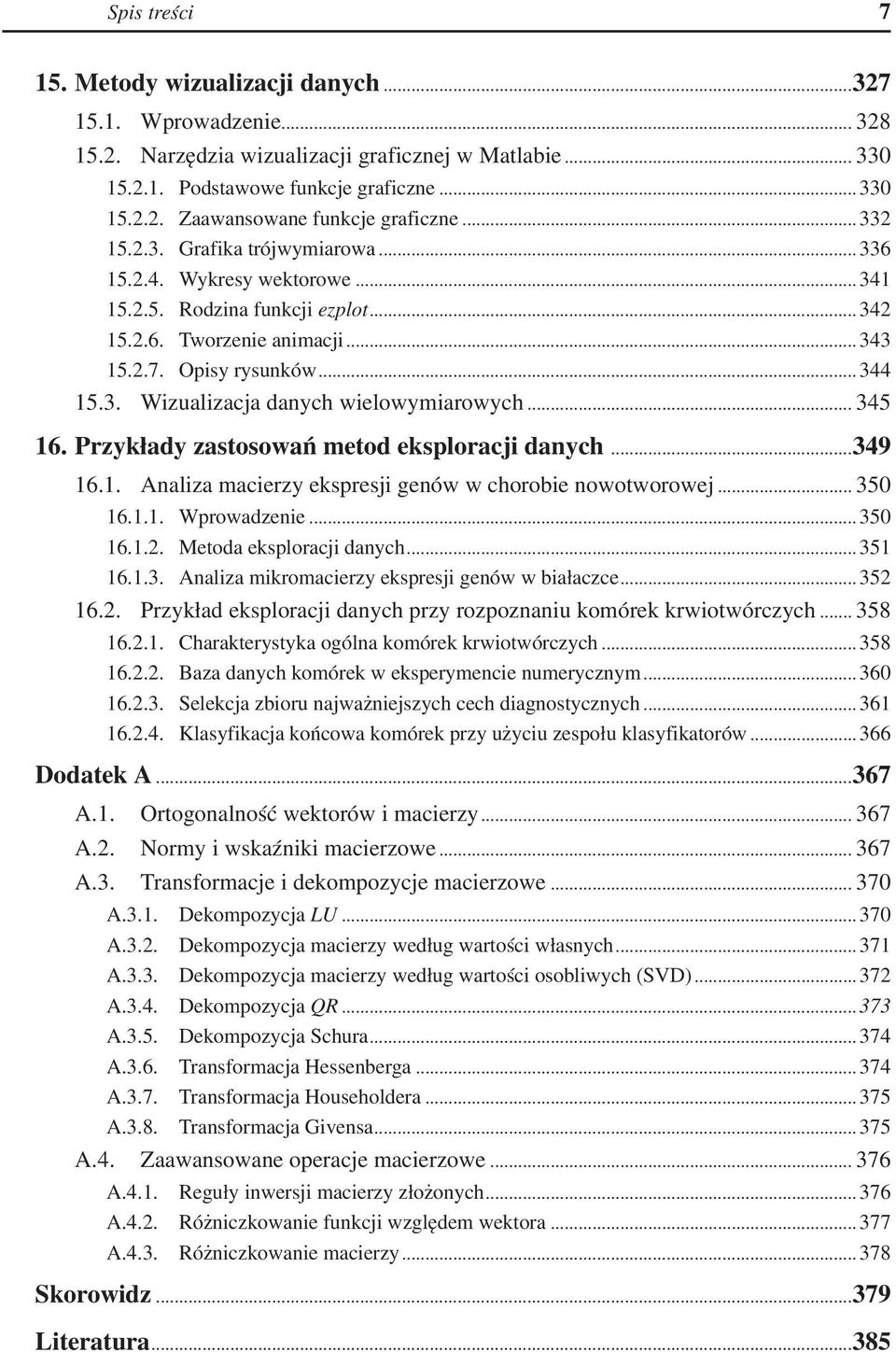 .. 345 16. Przykłady zastosowań metod eksploracji danych...349 16.1. Analiza macierzy ekspresji genów w chorobie nowotworowej... 350 16.1.1. Wprowadzenie... 350 16.1.2. Metoda eksploracji danych.