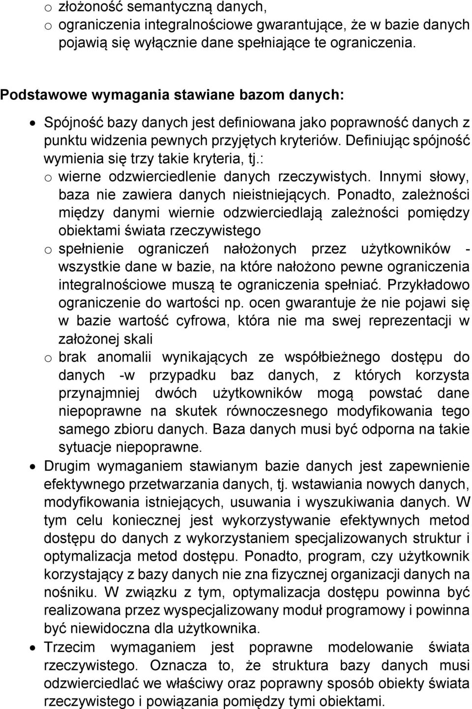 Definiując spójność wymienia się trzy takie kryteria, tj.: o wierne odzwierciedlenie danych rzeczywistych. Innymi słowy, baza nie zawiera danych nieistniejących.