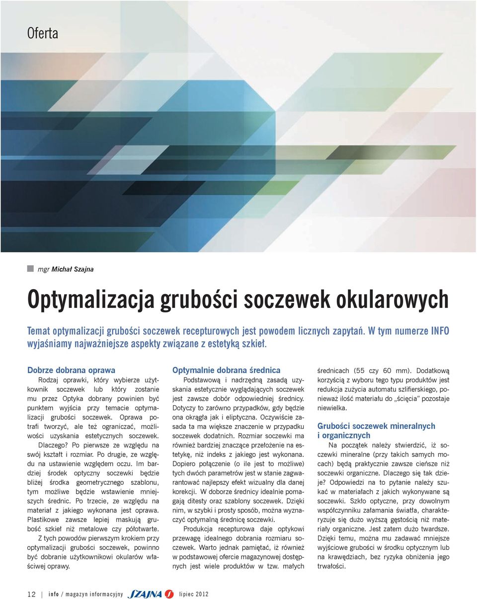 Dobrze dobrana oprawa rodzaj oprawki, który wybierze użytkownik soczewek lub który zostanie mu przez optyka dobrany powinien być punktem wyjścia przy temacie optymalizacji grubości soczewek.