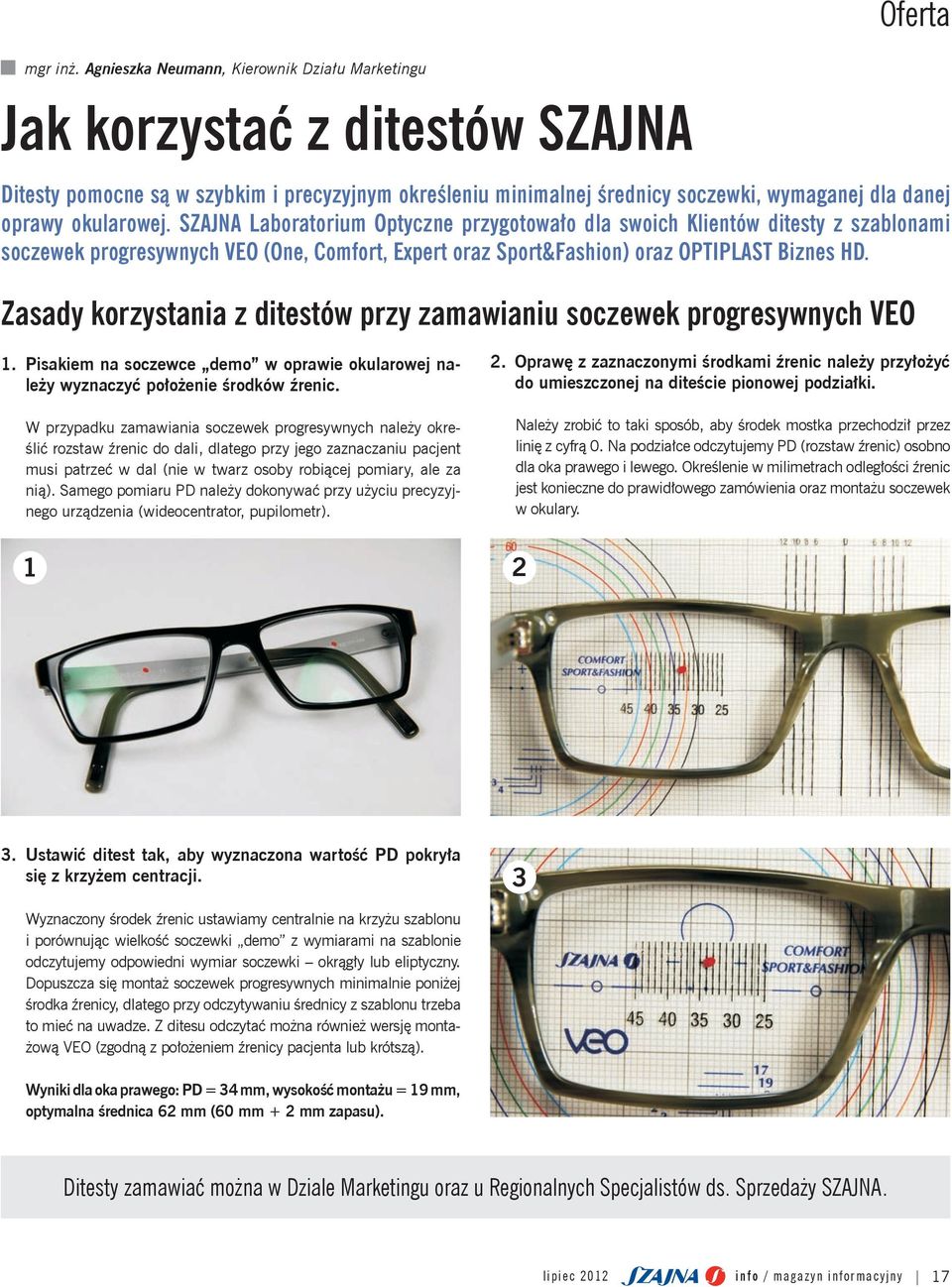 okularowej. SZAJNA Laboratorium Optyczne przygotowało dla swoich Klientów ditesty z szablonami soczewek progresywnych VEO (One, Comfort, Expert oraz Sport&Fashion) oraz OPTIPLAST Biznes HD.