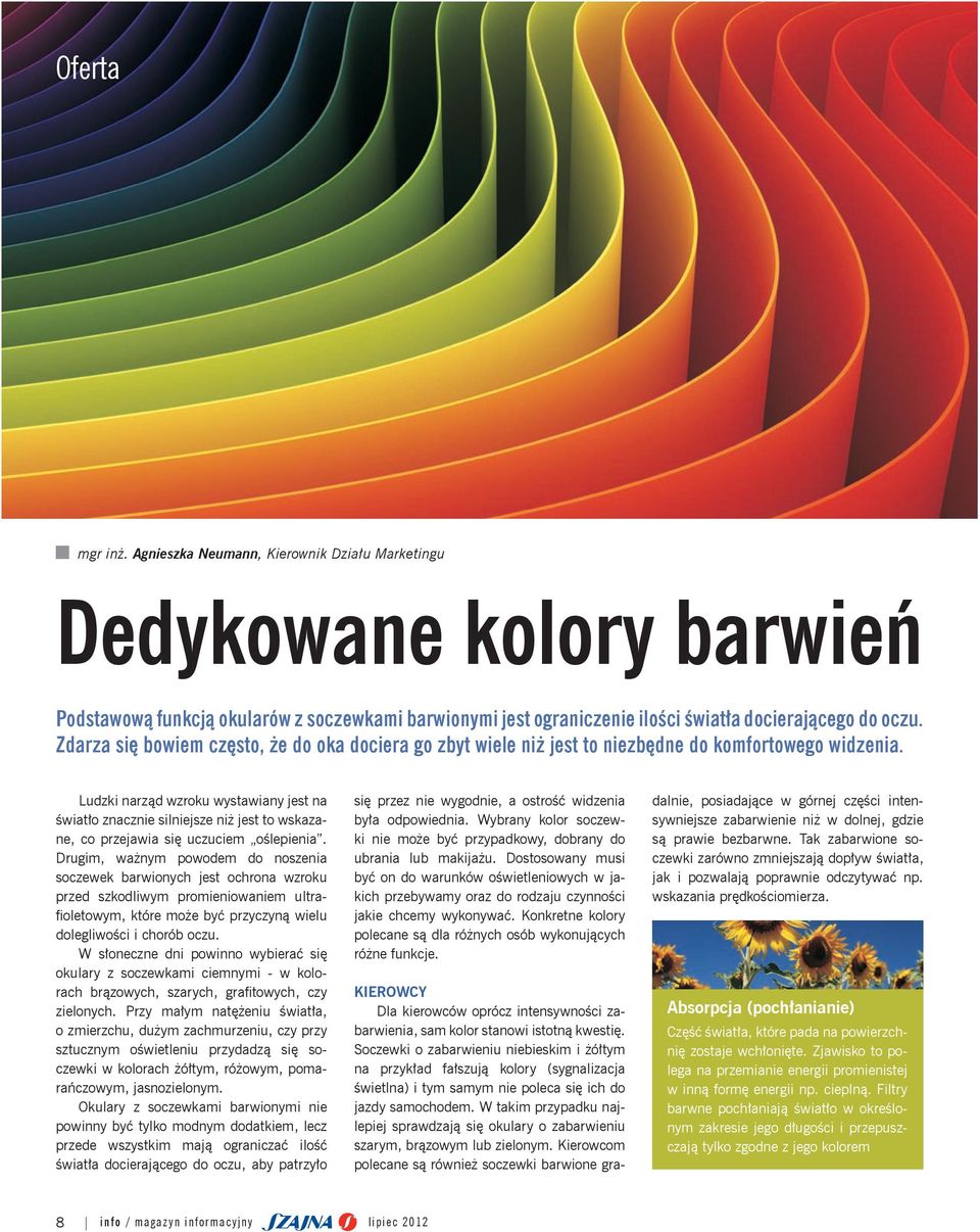 ludzki narząd wzroku wystawiany jest na światło znacznie silniejsze niż jest to wskazane, co przejawia się uczuciem oślepienia.